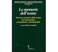 Le memorie dell'uomo. Il lavoro narrativo della mente fra retrospettiva, prospetticità e autobiografia