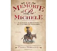 Le memorie di pre' Michele. Facezie e ricette di un prete goloso