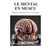 Le mental en muscu: Progresser et devenir plus fort en musculation