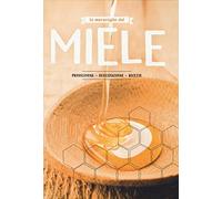 Le meraviglie del miele. Produzione, degustazione, ricette