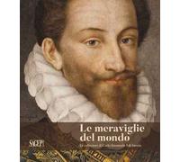 Le meraviglie del mondo. Le collezioni di Carlo Emanuele I di Savoia. Ediz. illustrata