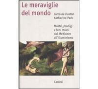 Le meraviglie del mondo. Mostri, prodigi e fatti strani dal Medioevo all'illumin