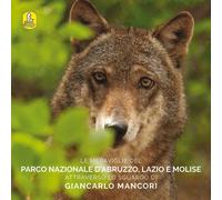 Le meraviglie del parco nazionale d'Abruzzo, Lazio e Molise attraverso lo sguardo di Giancarlo Mancori. Ediz. multilingue