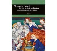 Le meraviglie del parto. Donare la vita tra Medioevo ed Età moderna
