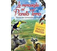 Le meraviglie del pianeta Terra. Storie per conoscere il mondo. Ediz. illustrata