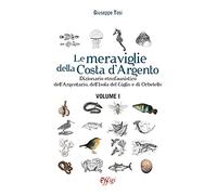 Le meraviglie della Costa d'Argento. Dizionario etnofaunistico dell'Argentario, dell'Isola del Giglio e di Orbetello (Vol. 1)