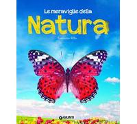 Le meraviglie della natura. Ediz. a colori
