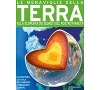 Le meraviglie della terra. Alla scoperta dei segreti del nostro pianeta. E...
