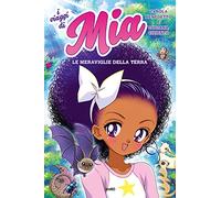 Le meraviglie della terra. I viaggi di Mia (Vol. 1)