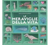 Libri Guillaume Duprat - Le Meraviglie Della Vita. Ediz. A Colori