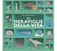 Libri Guillaume Duprat - Le Meraviglie Della Vita. Ediz. A Colori