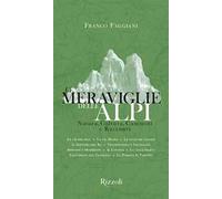 Le meraviglie delle Alpi. Natura, cultura, cammini e racconti