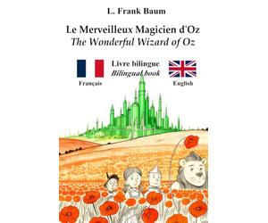 Le merveilleux magicien d’Oz - The Wonderful Wizard of Oz : Texte bilingue parallèle - Bilingual parallel text : Français - Anglais / French - English