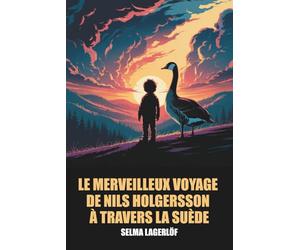 Le Merveilleux Voyage de Nils Holgersson à travers la Suède - Édition Intégrale et Originale avec Biographie de Selma Lagerlöf