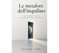 LE METAFORE DELL’INQUILINO: L'illusione dell'io e la realtà del cervello
