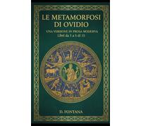Le Metamorfosi di Ovidio - Libri da 1 a 5 di 15: Una Versione in Prosa Moderna