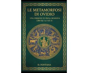 Le Metamorfosi di Ovidio - Libri da 1 a 5 di 15: Una Versione in Prosa Moderna