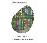Le metamorfosi di un angelo - Bagnulo Andrea