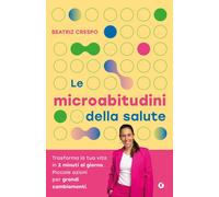 Le microabitudini della salute. Trasforma la tua vita in 2 minuti