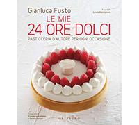 Le mie 24 ore dolci. Pasticceria d'autore per ogni occasione