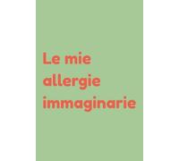 Le mie allergie immaginarie: Diario dell'Ipocondriaco Alimentare | Regalo Salutista | Quaderno per Intolleranze Creative | 120 Pagine