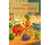 LE MIE AVVENTURE CULINARIE: 100 Ricette da Creare e Conservare