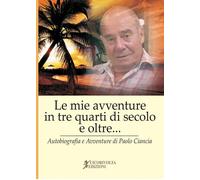 «Le mie avventure in tre quarti di secolo e oltre...» (Autobiogra