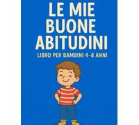 LE MIE BUONE ABITUDINI: DAI 4-8 ANNI ATTIVITÀ DIVERTENTI E PAGINE DA COLORARE