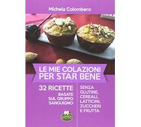 Le mie colazioni per star bene. 32 ricette basate sul gruppo sanguigno