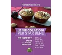 Le mie colazioni per star bene. 32 ricette basate sul gruppo sanguigno