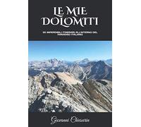 LE MIE DOLOMITI: 30 ITINERARI IMPERDIBILI ALL'INTERNO DEL PARADISO ITALIANO