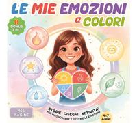 Le Mie Emozioni A Colori: Storie, Disegni, Attività per Riconoscere e Gestire le Emozioni, 4-7 anni