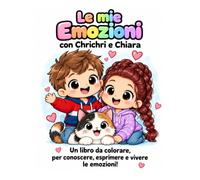 Le mie emozioni con chrichri e chiara: Libro da colorare per bambini dai 3 agli 8 anni per conoscere,esprimere e vivere le loro emozioni