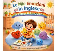 Le Mie Emozioni in Inglese Feelings & Emotions: Un libro sulle emozioni in inglese per bambini 3-9 anni