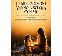 Le mie emozioni vanno a scuola con me: Conosco ciò che sento, ascolto il mio corpo e imparo a raccontarmi