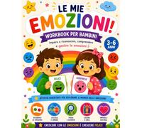 Le Mie Emozioni: Workbook per Bambini 3-6 Anni: Attività educative per imparare a riconoscere, comprendere e gestire le emozioni giocando