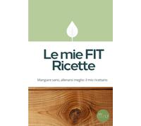 Le mie FIT Ricette: Diario per annotare 85 ricette con macronutrienti, tipo di dieta e tanto altro - perfetto per il tuo percorso fitness o come idea regalo
