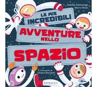 Le mie incredibili avventure nello spazio. Ediz. a colori