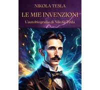 Le mie invenzioni. L’autobiografia di Nikola Tesla