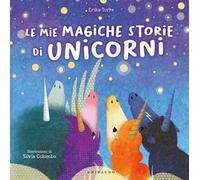 Le mie magiche storie di unicorni. Ediz. a colori