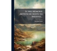 Le Mie Memorie Artistiche (edite Ed Inedite)....