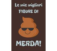 Le mie migliori FIGURE DI MERDA! Un libro pensato per custodire le tue più preziose figuracce di cui ne sei orgoglioso, in modo da ricordarle per sempre! Ottima idea regalo divertente, formato A5