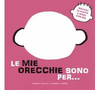 Le mie orecchie sono per... Solleva le alette e gioca con noi. Ediz. a colori