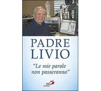 «Le mie parole non passeranno». Ogni parola che Gesù ha pronunciato è viva e opera miracoli nei cuori e nel mondo