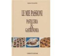 Le mie passioni. Pasticceria & gastronomia