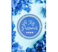 Le Mie Password: Quaderno delle Password, un diario per non Dimenticare e Registrare tutte le tue Password, Username, Email siti Web in ordine Alfabetico