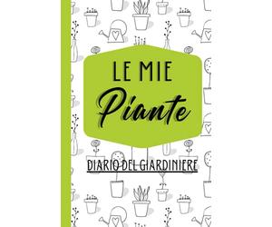 Le Mie Piante-Diario Del Giardiniere: Quaderno con Tabelle da Compilare per Giardinaggio e Manutenzione di Piante Ornamentali da Appartamento e Balcone