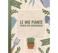 Le mie piante diario per giardinaggio: Quaderno con schede da compilare per giardinaggio e cura delle piante da giardino, appartamento e balconi