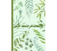Le mie piante: Quaderno da compilare per Giardinaggio e Orto | Agenda per la cura delle piante: innaffiature, rinvasi, concimazioni | Taccuino per ... per giardinieri | Carta crema formato 15x23cm