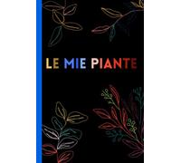 Le mie piante: Quaderno da compilare per Giardinaggio e Orto | Agenda per la cura delle piante: innaffiature, rinvasi, concimazioni | Taccuino per ... giardinieri | Carta bianca formato 15x23cm